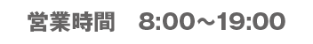 営業時間 8:00～19:00